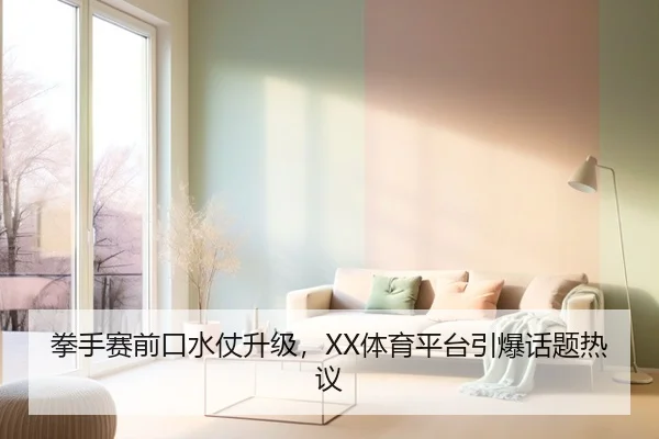 拳手赛前口水仗升级，XX体育平台引爆话题热议